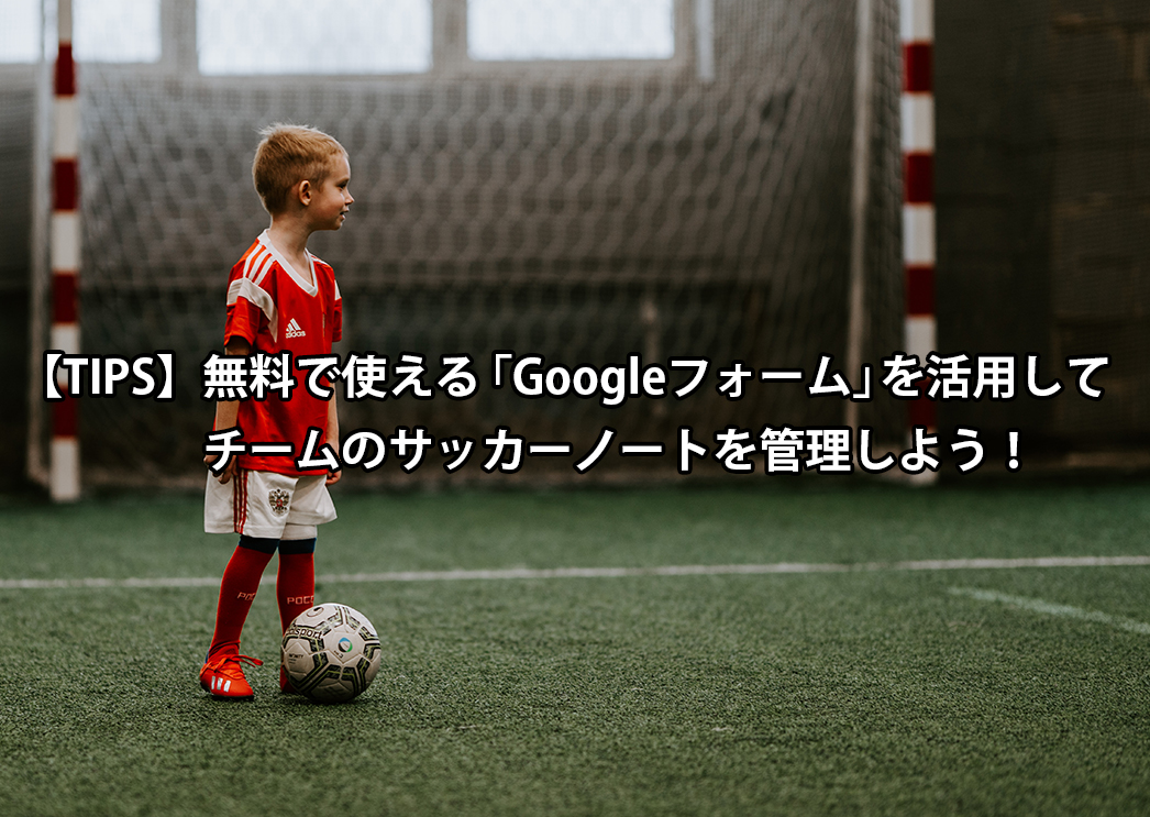 Tips 無料で使える Googleフォーム を活用してチームのサッカーノートを管理しよう Sports Analytics Lab