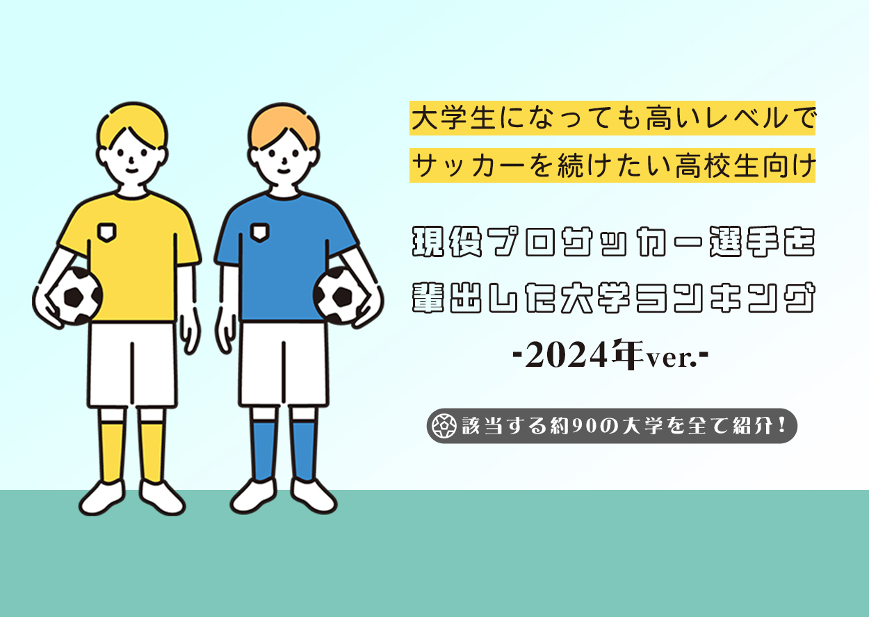 大学生になっても高いレベルでサッカーを続けたい高校生向け - 現役サッカー選手を輩出した大学ランキング 2024年Ver.